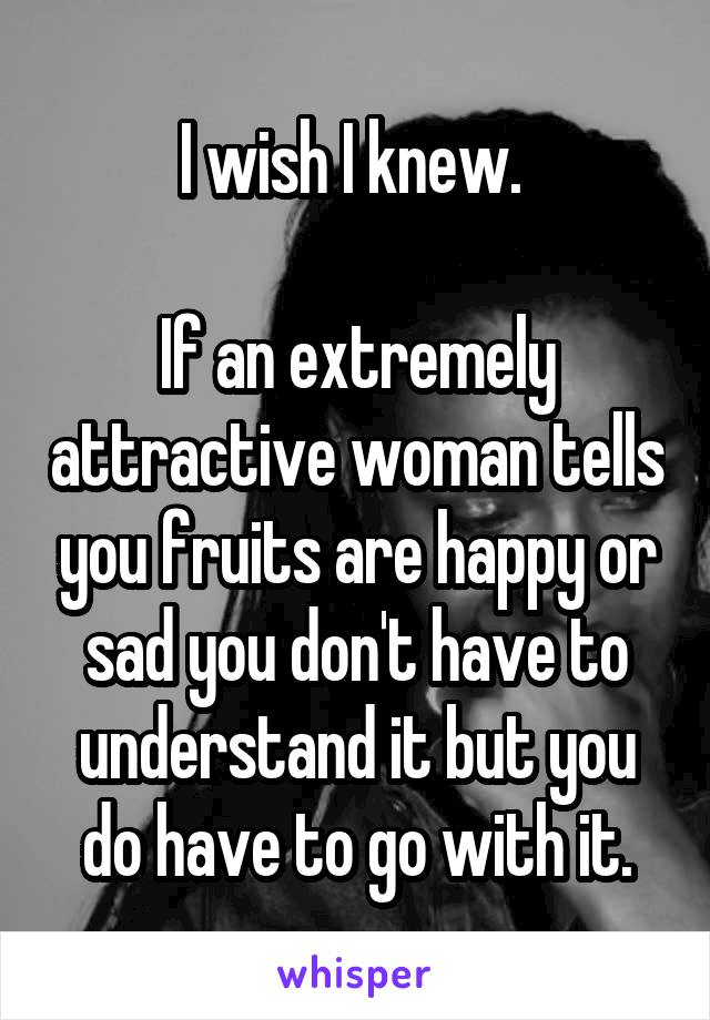 I wish I knew. 

If an extremely attractive woman tells you fruits are happy or sad you don't have to understand it but you do have to go with it.
