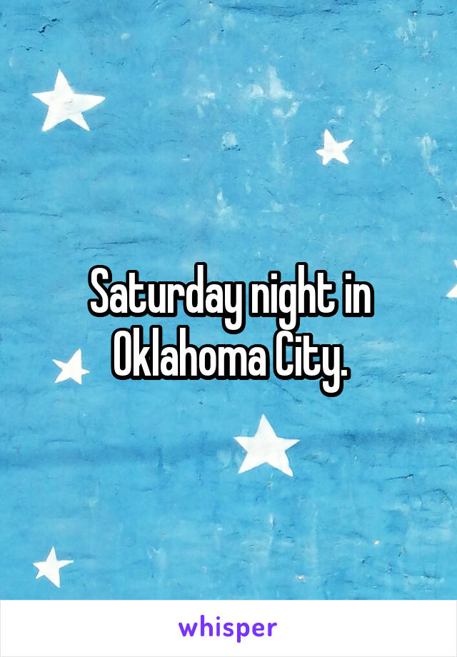 Saturday night in Oklahoma City.