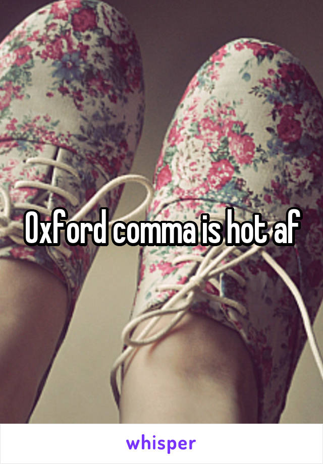 Oxford comma is hot af