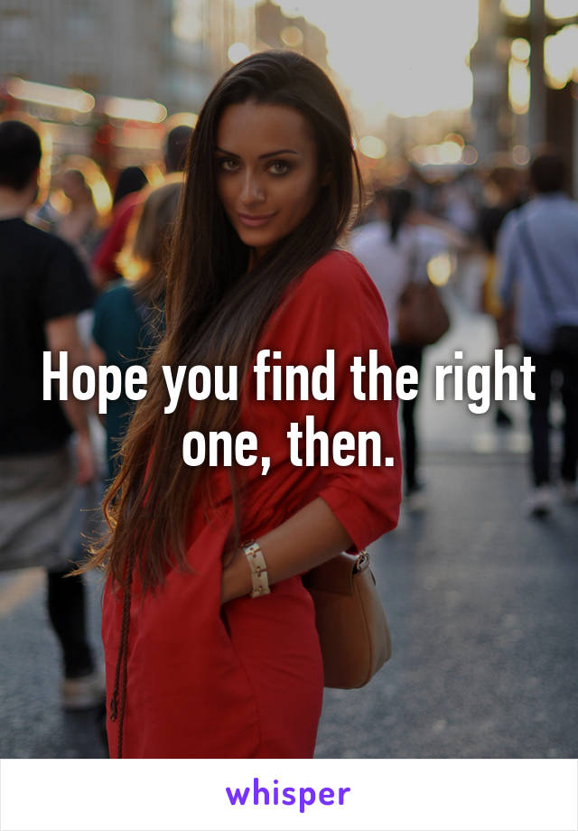 Hope you find the right one, then.