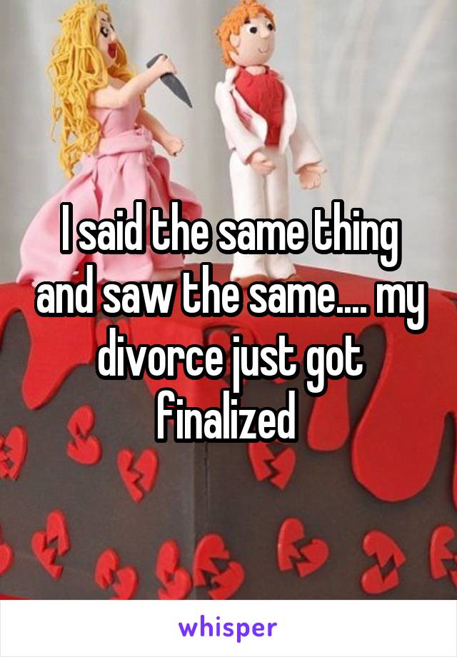 I said the same thing and saw the same.... my divorce just got finalized 