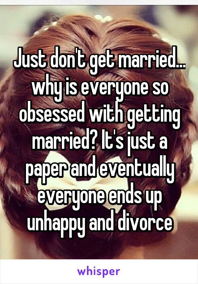 Just don't get married... why is everyone so obsessed with getting married? It's just a paper and eventually everyone ends up unhappy and divorce