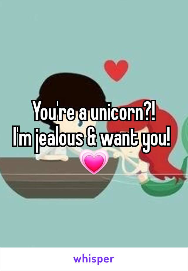 You're a unicorn?!
I'm jealous & want you! 
💗