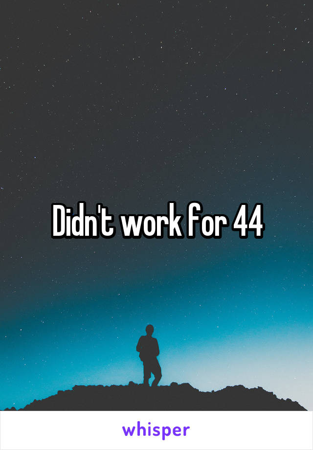 Didn't work for 44
