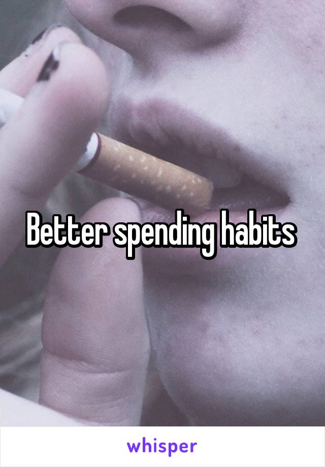 Better spending habits 