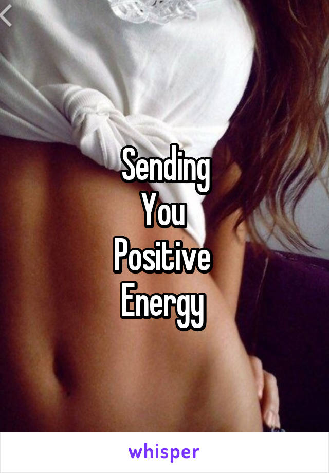 Sending
You 
Positive 
Energy 