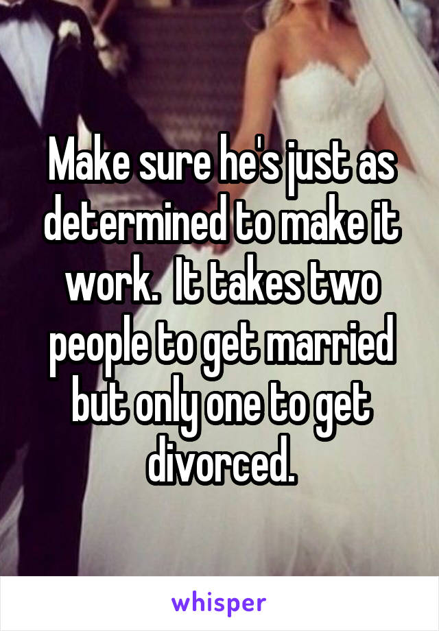 Make sure he's just as determined to make it work.  It takes two people to get married but only one to get divorced.