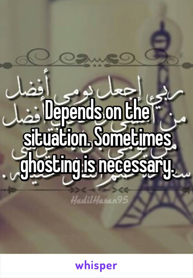 Depends on the situation. Sometimes ghosting is necessary.