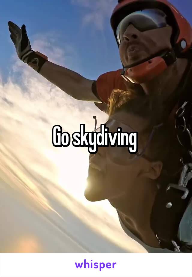 Go skydiving 