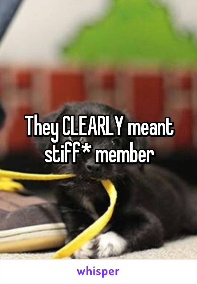 They CLEARLY meant stiff* member