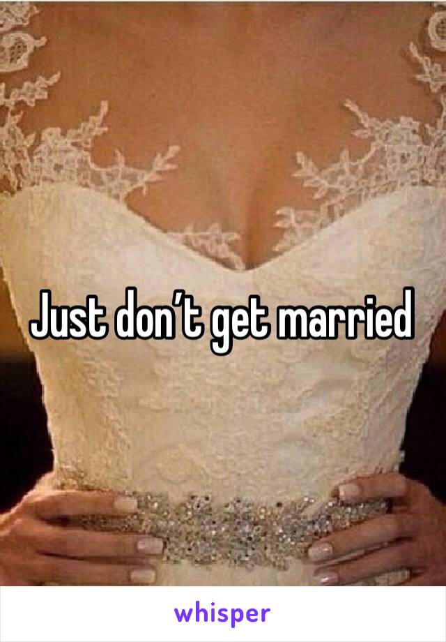 Just don’t get married 