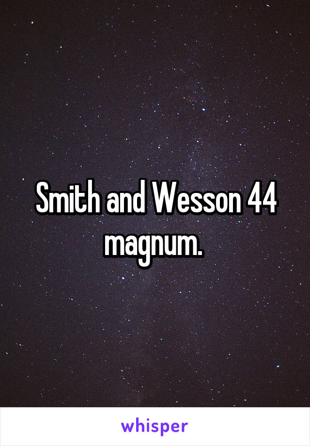 Smith and Wesson 44 magnum. 