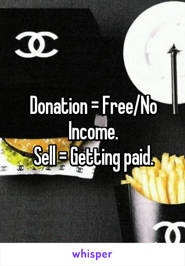Donation = Free/No Income.
Sell = Getting paid.
