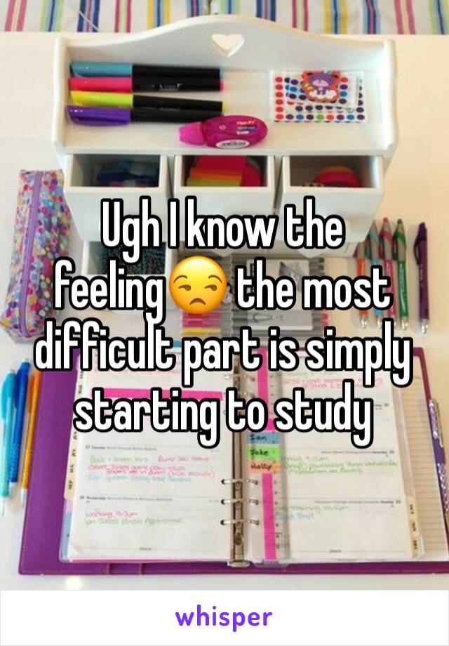 Ugh I know the feeling😒 the most difficult part is simply starting to study 