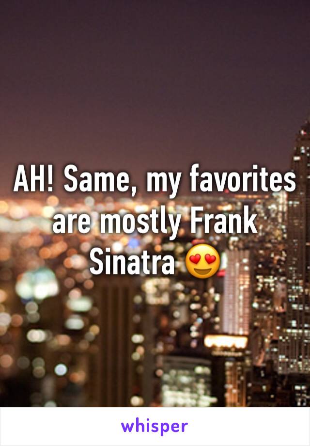 AH! Same, my favorites are mostly Frank Sinatra 😍