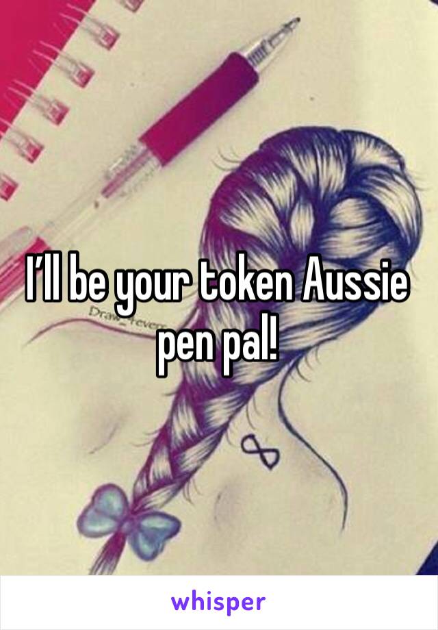 
I’ll be your token Aussie pen pal! 
