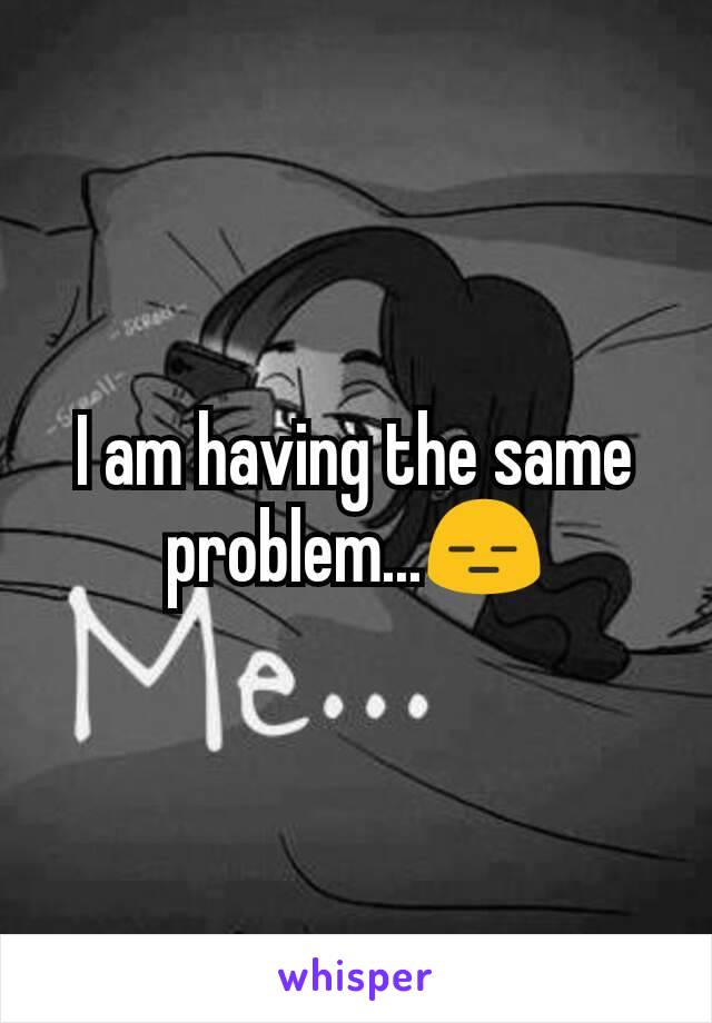 I am having the same problem...😑