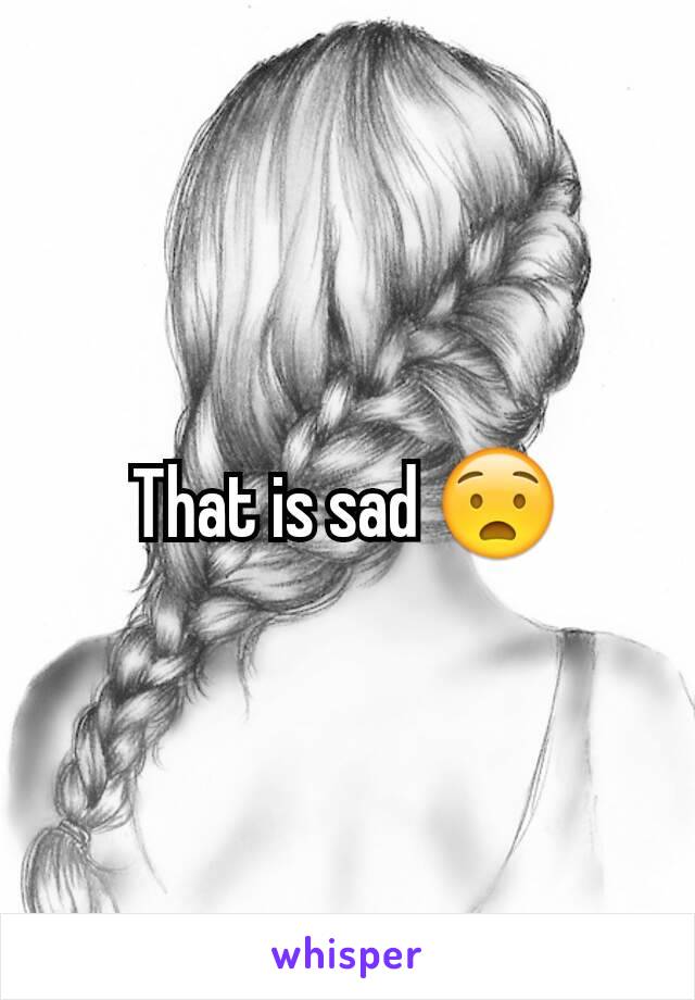 That is sad 😧