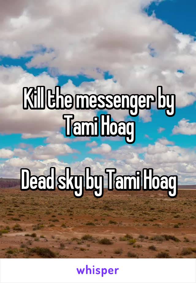 Kill the messenger by Tami Hoag

Dead sky by Tami Hoag