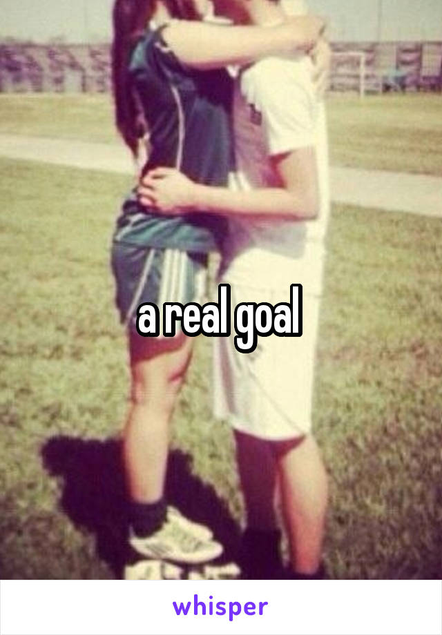 a real goal 