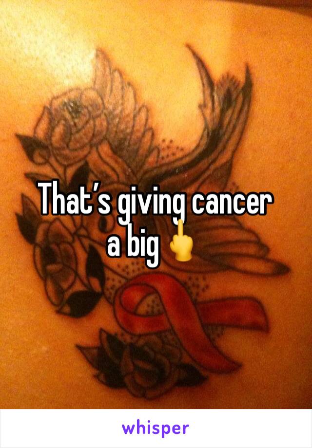 That’s giving cancer a big🖕
