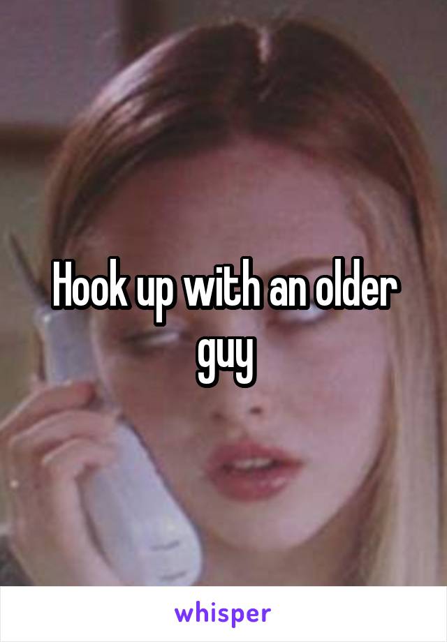 Hook up with an older guy