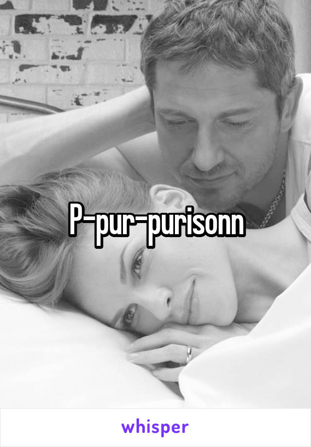 P-pur-purisonn