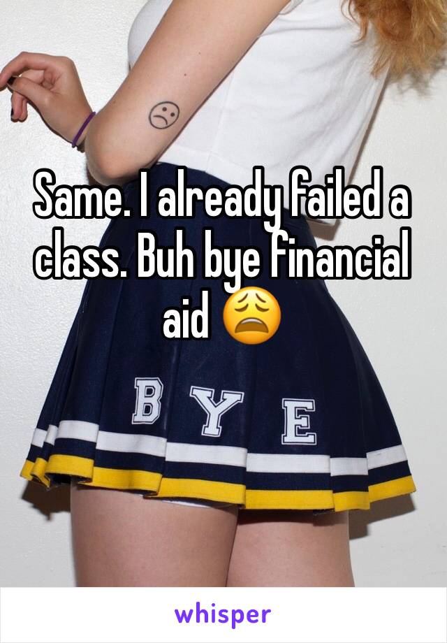 Same. I already failed a class. Buh bye financial aid 😩