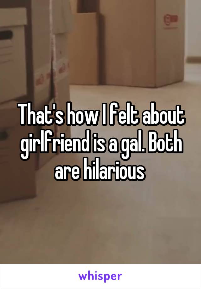 That's how I felt about girlfriend is a gal. Both are hilarious 