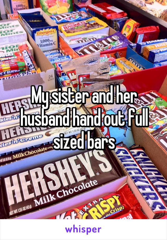 My sister and her husband hand out full sized bars