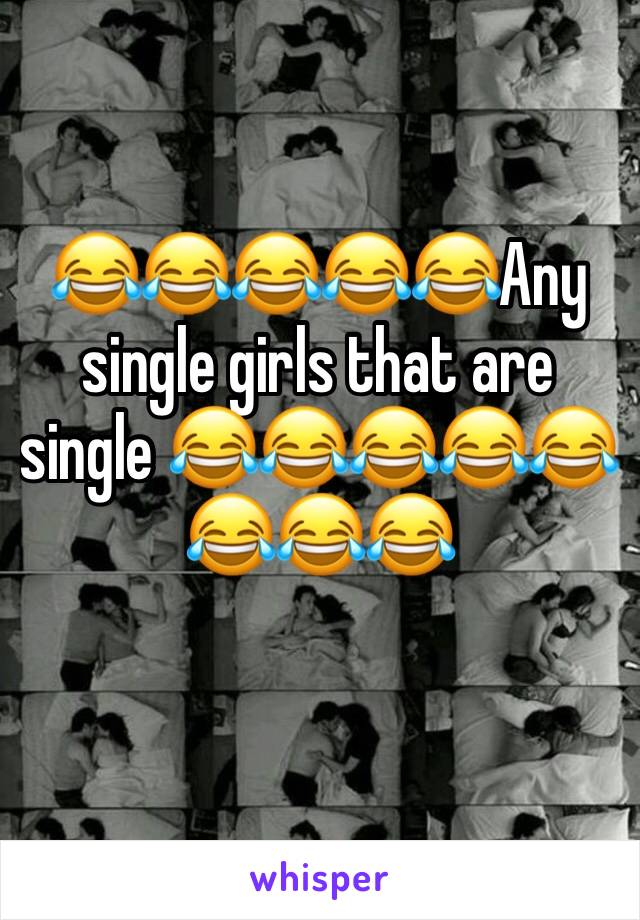 😂😂😂😂😂Any single girls that are single 😂😂😂😂😂😂😂😂