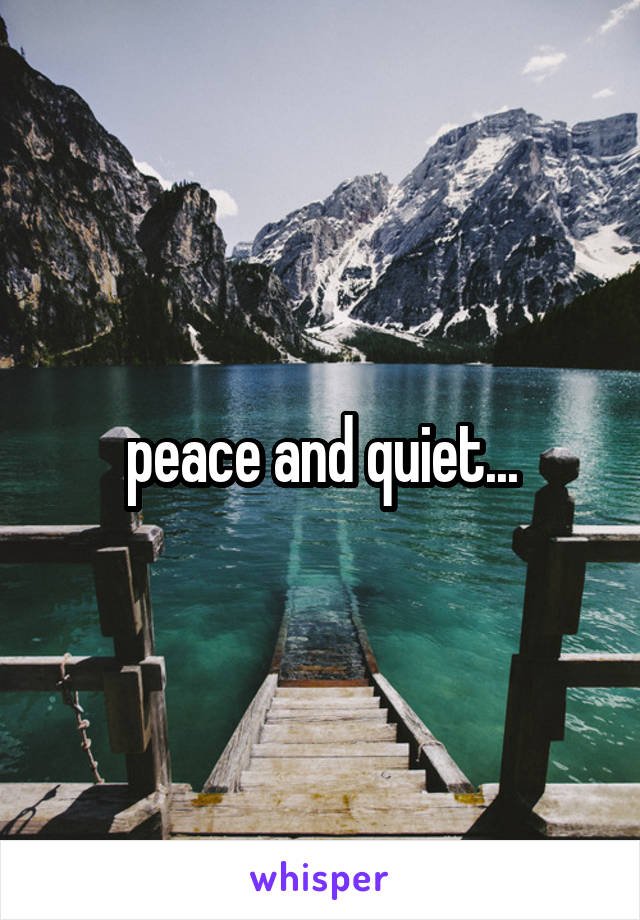 peace and quiet...