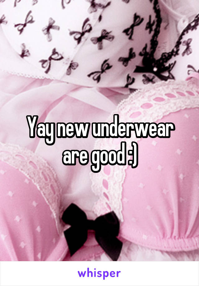 Yay new underwear are good :)