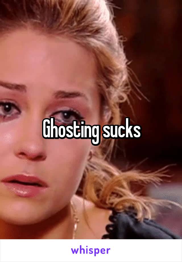 Ghosting sucks