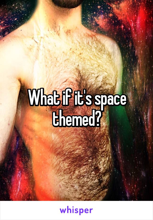 What if it's space themed?