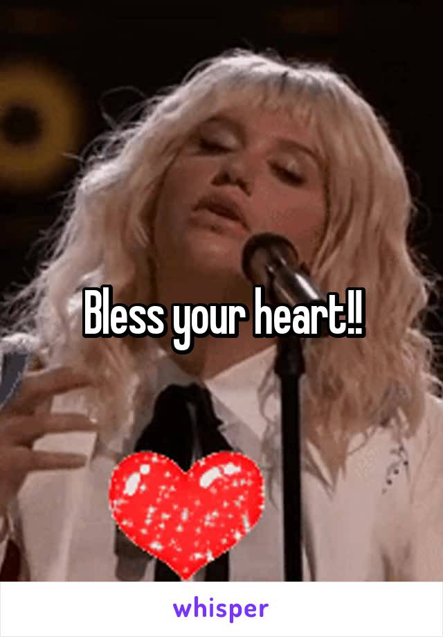 Bless your heart!!