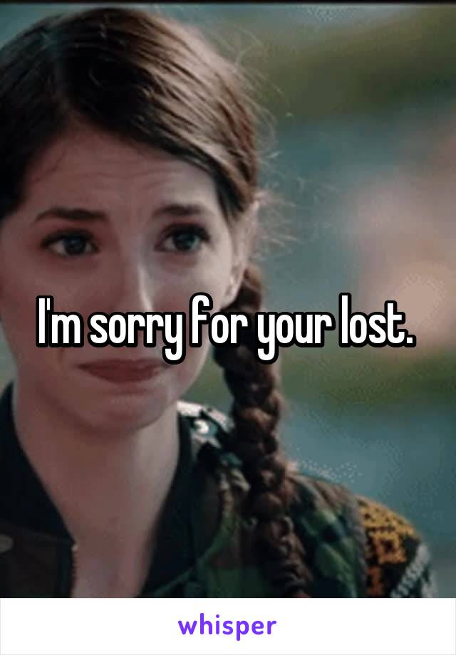 I'm sorry for your lost. 