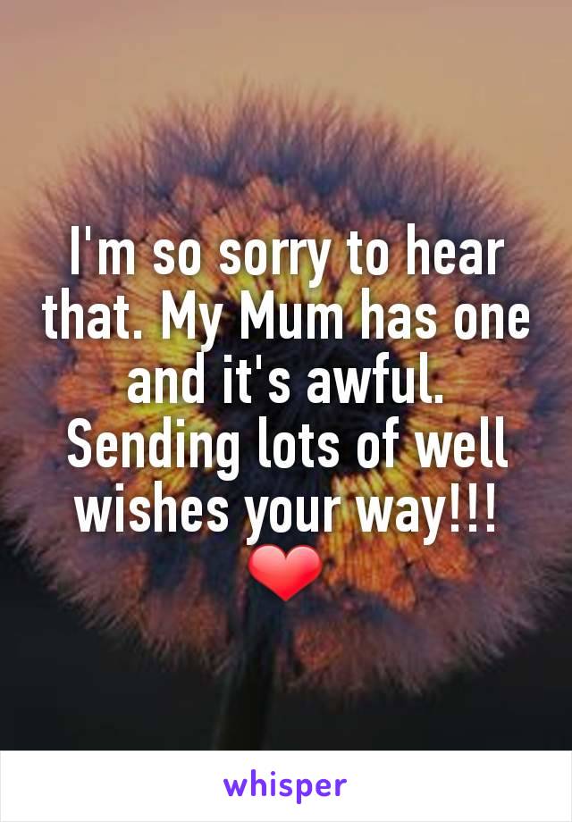 I'm so sorry to hear that. My Mum has one and it's awful. Sending lots of well wishes your way!!!❤