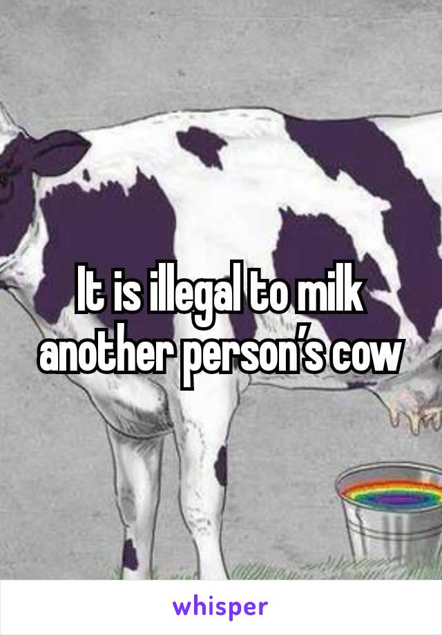 It is illegal to milk another person’s cow