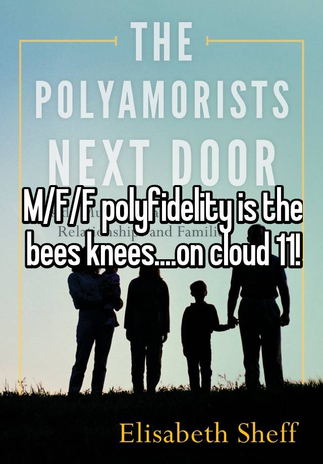 M/F/F polyfidelity is the bees knees....on cloud 11!