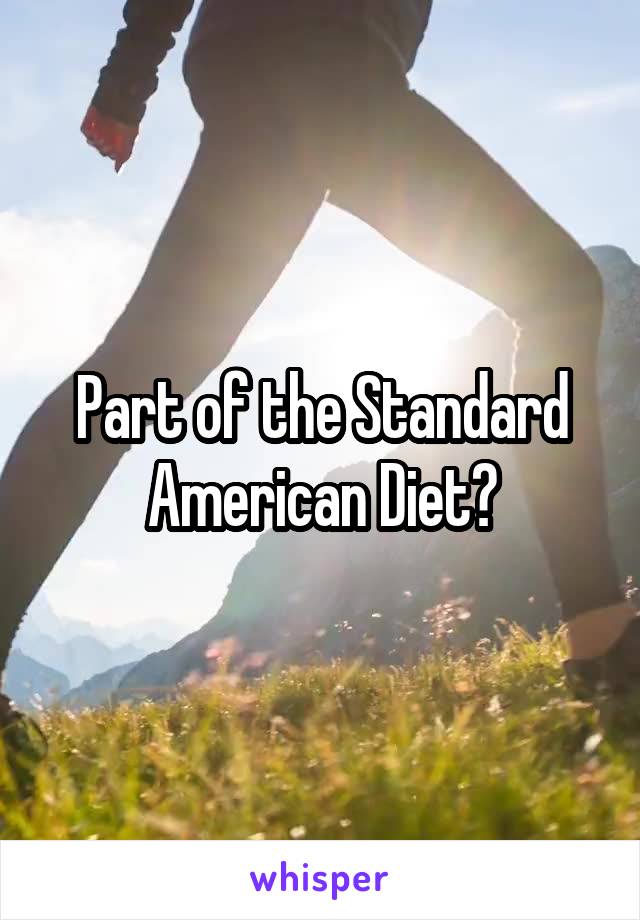 Part of the Standard American Diet?