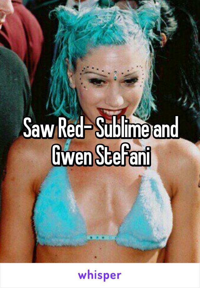 Saw Red- Sublime and Gwen Stefani