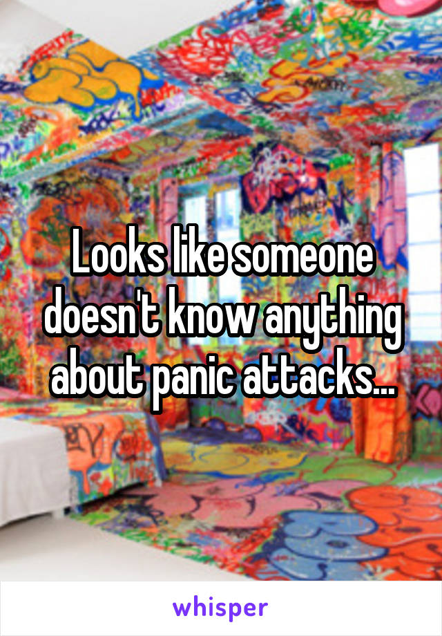 Looks like someone doesn't know anything about panic attacks...