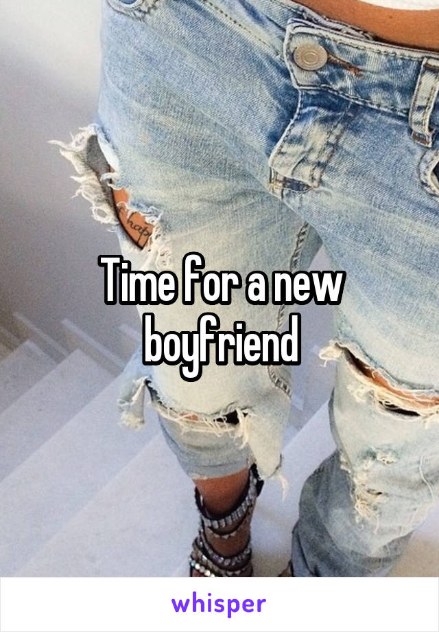 Time for a new boyfriend