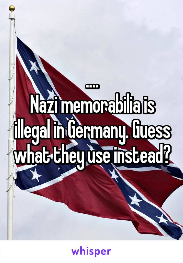 ....
Nazi memorabilia is illegal in Germany. Guess what they use instead? 