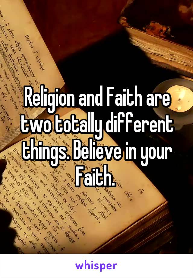Religion and Faith are two totally different things. Believe in your Faith. 