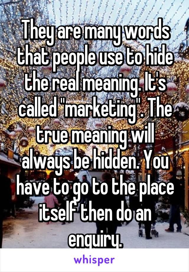 They are many words that people use to hide the real meaning. It's called "marketing". The true meaning will always be hidden. You have to go to the place itself then do an enquiry.