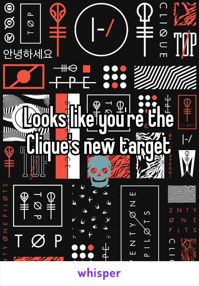 Looks like you're the Clique's new target 💀
