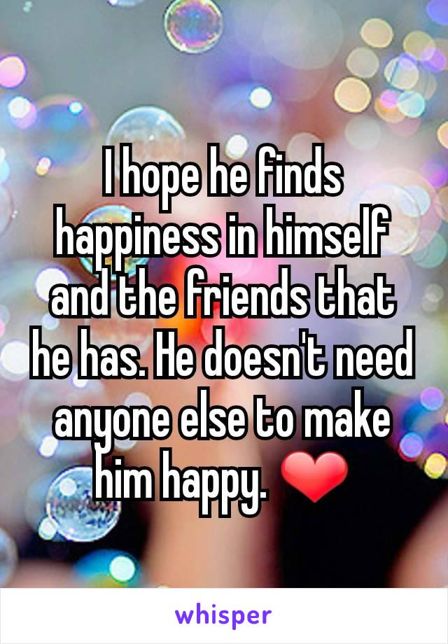 I hope he finds happiness in himself and the friends that he has. He doesn't need anyone else to make him happy. ❤