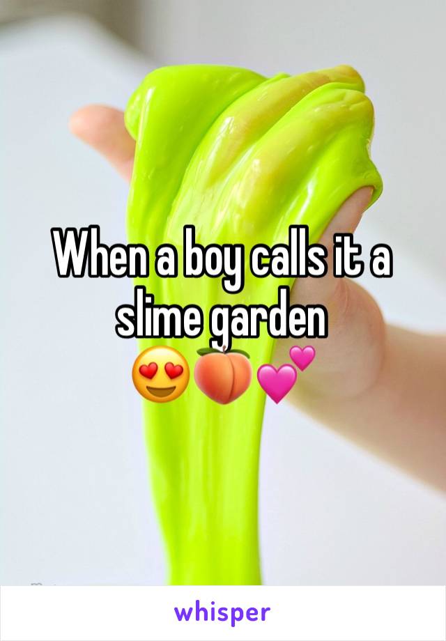 When a boy calls it a slime garden
😍🍑💕